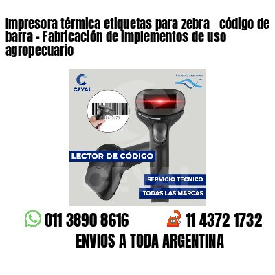 Impresora térmica etiquetas para zebra  código de barra - Fabricación de implementos de uso agropecuario